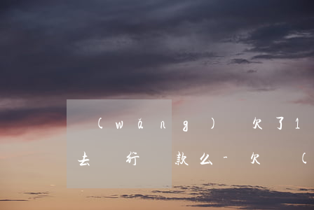 網(wǎng)貸欠了12萬(wàn)能去銀行貸款么-欠網(wǎng)貸十幾萬(wàn)無(wú)力償還怎么辦