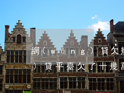 網(wǎng)貸欠幾個平臺(網(wǎng)貸平臺欠了十幾萬)