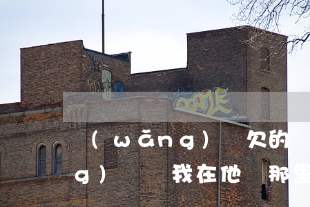 網(wǎng)貸欠的誰的錢(有網(wǎng)貸說我在他們那里欠錢了)