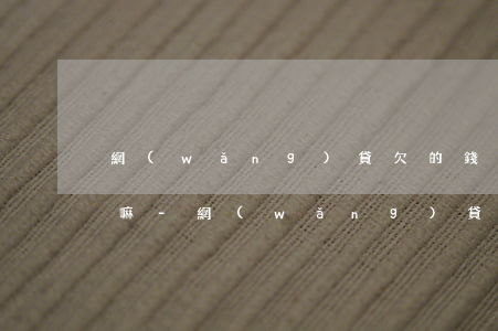 網(wǎng)貸欠的錢會從其他銀行卡扣嘛-網(wǎng)貸欠的錢會從其他銀行卡扣嘛