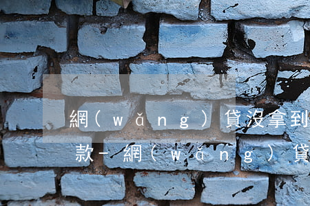 網(wǎng)貸沒拿到款什么情況需要還款-網(wǎng)貸沒拿到款什么情況需要還款呢