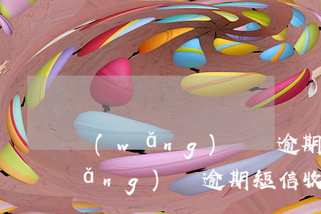網(wǎng)貸沒逾期卻收到短信(網(wǎng)貸逾期短信收到立案通知是真的不)