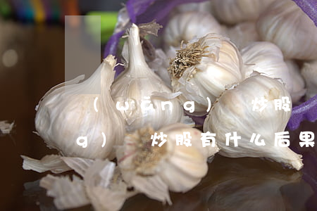 網(wǎng)貸炒股還不起-網(wǎng)貸炒股有什么后果