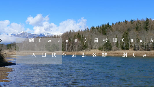 網(wǎng)貸被關(guān)停還款入口找不到怎么辦-網(wǎng)貸被關(guān)停還款入口找不到怎么辦呢