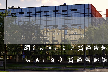 網(wǎng)貸通告起訴是真的嗎-網(wǎng)貸通告起訴是真的嗎