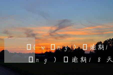 網(wǎng)貸逾期18天還不起(網(wǎng)貸逾期18天還不起會(huì)怎樣)