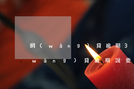 網(wǎng)貸逾期3天說通知村委(網(wǎng)貸逾期說要到村委會核實(shí))
