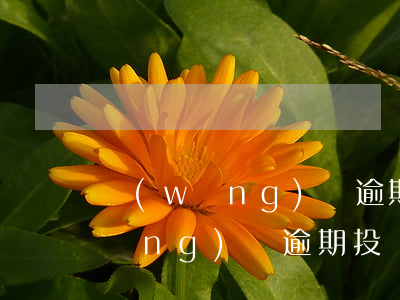 網(wǎng)貸逾期400人投訴(網(wǎng)貸逾期投訴平臺(tái))