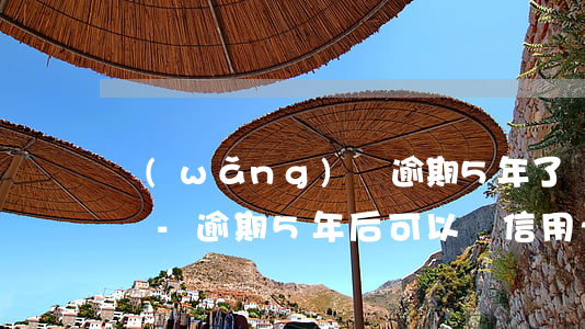 網(wǎng)貸逾期5年了還能辦信用卡嗎-逾期5年后可以辦信用卡嗎?