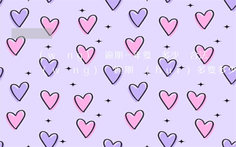 網(wǎng)貸逾期一年要還多少錢合法(網(wǎng)貸逾期會(huì)多要多少錢)