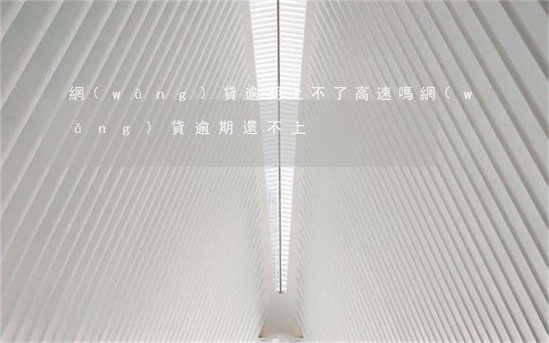 網(wǎng)貸逾期上不了高速嗎(網(wǎng)貸逾期還不上)