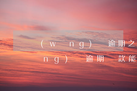 網(wǎng)貸逾期之后只還本金(網(wǎng)貸逾期還款能只還本金嗎)