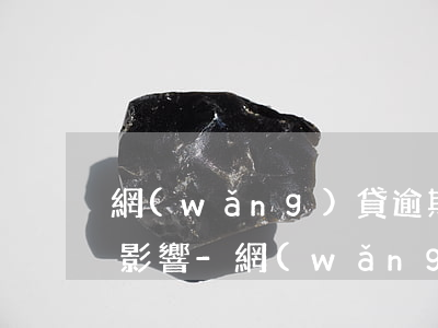 網(wǎng)貸逾期了對信用卡會不會有影響-網(wǎng)貸逾期了對信用卡會不會有影響呢