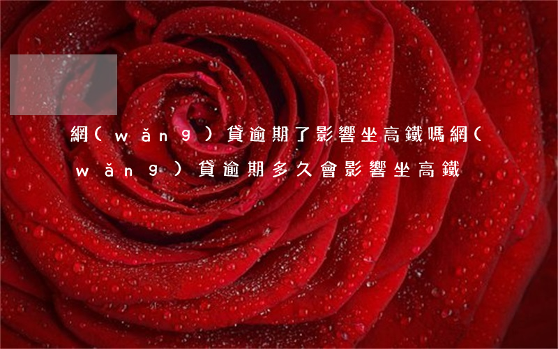 網(wǎng)貸逾期了影響坐高鐵嗎(網(wǎng)貸逾期多久會影響坐高鐵)