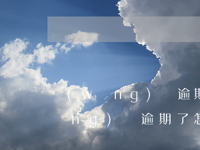 網(wǎng)貸逾期了怎么辦呢-網(wǎng)貸逾期了怎么辦呢