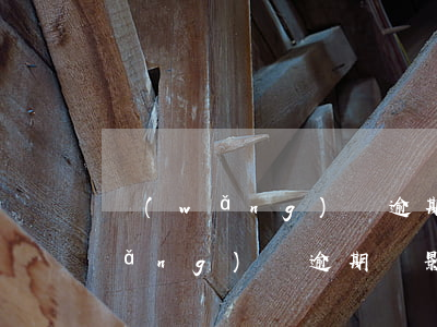 網(wǎng)貸逾期了會有啥后果(網(wǎng)貸逾期會影響什么)