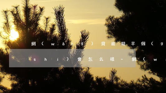 網(wǎng)貸逾期半個(gè)小時(shí)會怎么樣-網(wǎng)貸逾期半個(gè)小時(shí)會怎么樣嗎