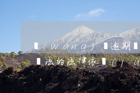 網(wǎng)貸逾期協(xié)商處理辦法的法律依據(jù)-網(wǎng)貸逾期協(xié)商有法律依據(jù)嗎