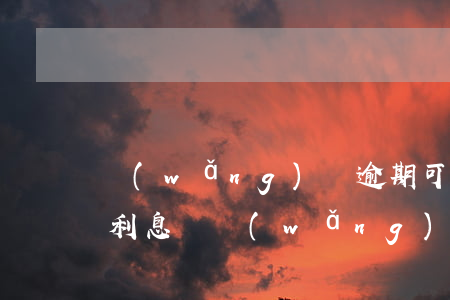 網(wǎng)貸逾期可以協(xié)商利息嗎(網(wǎng)貸逾期半年了,可以協(xié)商不還罰息嗎)