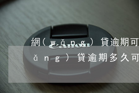 網(wǎng)貸逾期可以去泰國嗎(網(wǎng)貸逾期多久可以不還了)