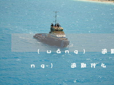 網(wǎng)貸逾期后去哪起訴(網(wǎng)貸逾期什么時(shí)候起訴)