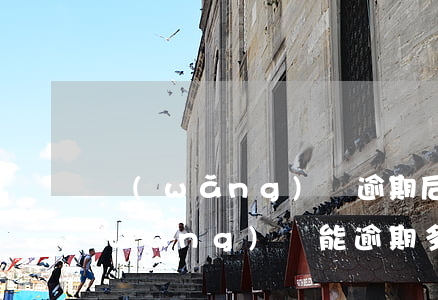 網(wǎng)貸逾期后多久可以正常(網(wǎng)貸能逾期多久)