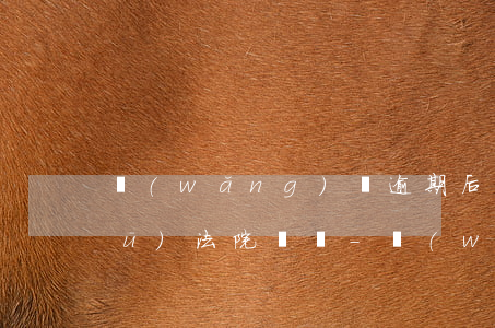 網(wǎng)貸逾期后突然有武昌區(qū)法院來電-網(wǎng)貸逾期后突然有武昌區(qū)法院來電是真的嗎