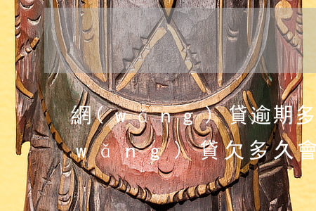 網(wǎng)貸逾期多久才會黑名單(網(wǎng)貸欠多久會上黑名單)