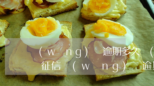 網(wǎng)貸逾期多久會(huì)上傳征信(網(wǎng)貸逾期幾天會(huì)上個(gè)人征信)