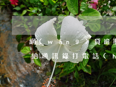 網(wǎng)貸逾期多久開(kāi)始給通訊錄打電話(huà)-網(wǎng)貸逾期多久會(huì)給通訊錄打電話(huà)