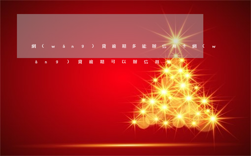 網(wǎng)貸逾期多能辦信用卡 網(wǎng)貸逾期可以辦信用卡