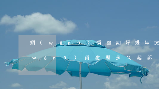 網(wǎng)貸逾期好幾年突然起訴(網(wǎng)貸逾期多久起訴)
