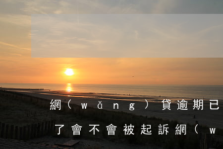 網(wǎng)貸逾期已經(jīng)還了會不會被起訴 網(wǎng)貸逾期了會被起訴嗎?