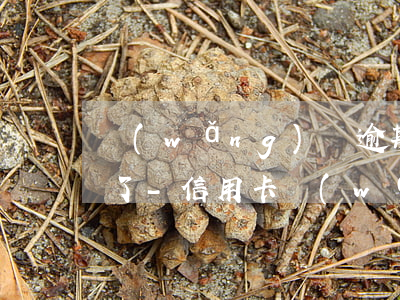 網(wǎng)貸逾期建設銀行信用卡用不了-信用卡,網(wǎng)貸,即將逾期怎么辦