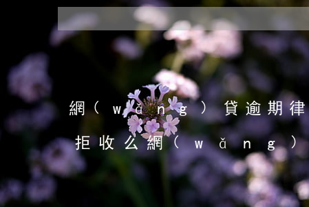 網(wǎng)貸逾期律師函寄到家里可以拒收么（網(wǎng)貸逾期律師函寄到家里）