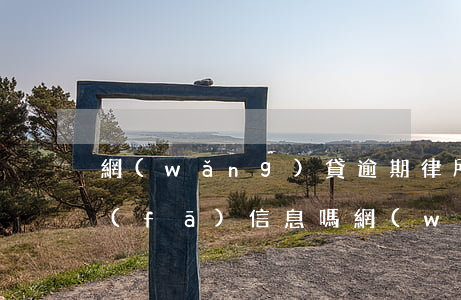 網(wǎng)貸逾期律所會(huì)發(fā)信息嗎(網(wǎng)貸逾期律所會(huì)發(fā)信息嗎)