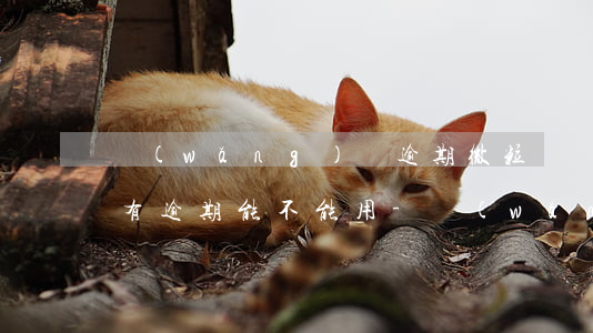 網(wǎng)貸逾期微粒貸沒(méi)有逾期能不能用-網(wǎng)貸逾期微粒貸沒(méi)有逾期能不能用了