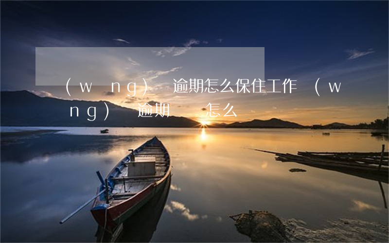 網(wǎng)貸逾期怎么保住工作(網(wǎng)貸逾期應該怎么辦)