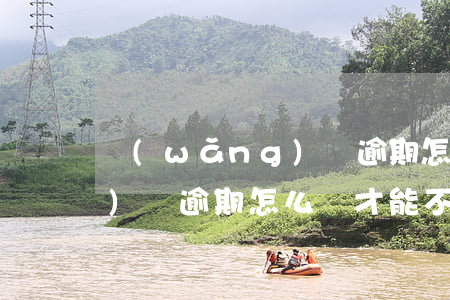 網(wǎng)貸逾期怎么樣(網(wǎng)貸逾期怎么樣才能不被爆通訊錄)
