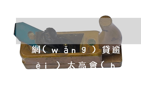 網(wǎng)貸逾期手續(xù)費(fèi)太高會(huì)怎么樣，高逾期費(fèi)：網(wǎng)貸逾期的嚴(yán)重后果