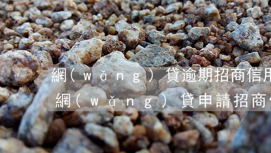 網(wǎng)貸逾期招商信用卡能過嗎(有網(wǎng)貸申請招商信用卡能過嗎)
