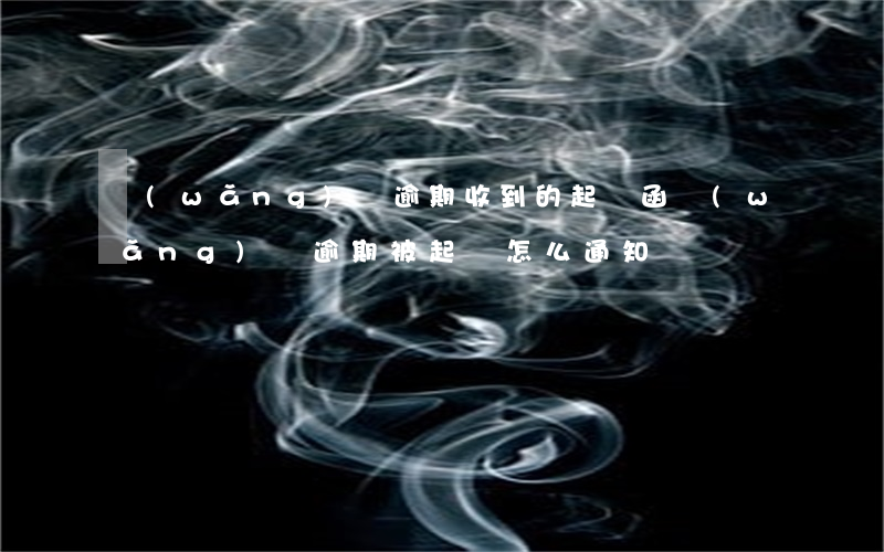 網(wǎng)貸逾期收到的起訴函(網(wǎng)貸逾期被起訴怎么通知)
