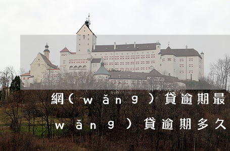 網(wǎng)貸逾期最久可以欠多久(網(wǎng)貸 逾期多久算長(zhǎng)期拖欠)