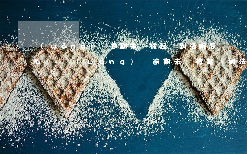 網(wǎng)貸逾期未還被起訴到法院怎么辦-網(wǎng)貸逾期未還被起訴到法院怎么辦理