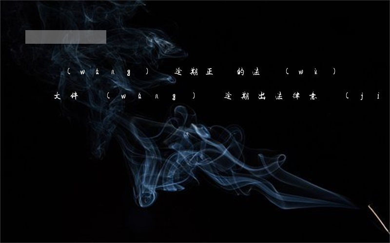 網(wǎng)貸逾期正確的法務(wù)文件(網(wǎng)貸逾期出法律意見(jiàn)書(shū)是什么)