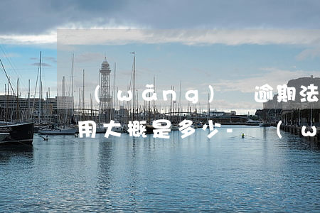 網(wǎng)貸逾期法務(wù)處理費用大概是多少-網(wǎng)貸逾期法務(wù)處理費用大概是多少錢