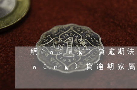 網(wǎng)貸逾期法院會去家里嗎(網(wǎng)貸逾期家屬會怎么樣)