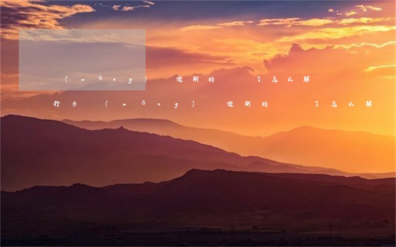網(wǎng)貸逾期的錢還了怎么解凍銀行卡(網(wǎng)貸逾期的錢還了怎么解凍銀行卡)