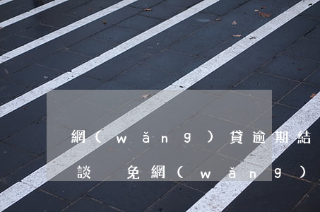 網(wǎng)貸逾期結(jié)清怎么談減免(網(wǎng)貸逾期結(jié)清怎么談減免)
