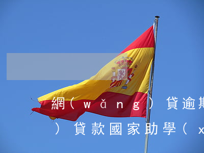 網(wǎng)貸逾期與國家助學(xué)貸款(國家助學(xué)貸款多久算逾期)
